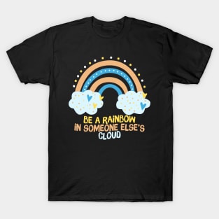 Be A Rainbow in Someone Else's Cloud T-Shirt